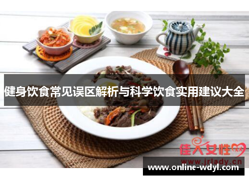 健身饮食常见误区解析与科学饮食实用建议大全