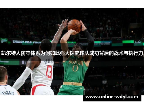 凯尔特人防守体系为何如此强大探究球队成功背后的战术与执行力
